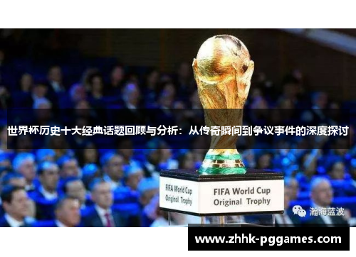 世界杯历史十大经典话题回顾与分析：从传奇瞬间到争议事件的深度探讨