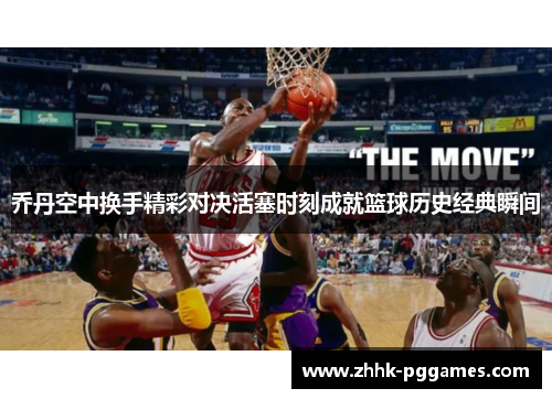 乔丹空中换手精彩对决活塞时刻成就篮球历史经典瞬间