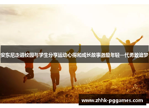 安东尼走进校园与学生分享运动心得和成长故事激励年轻一代勇敢追梦