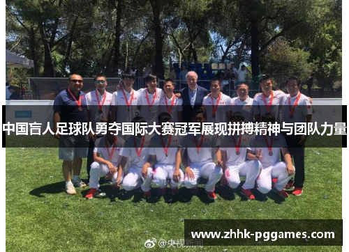 中国盲人足球队勇夺国际大赛冠军展现拼搏精神与团队力量