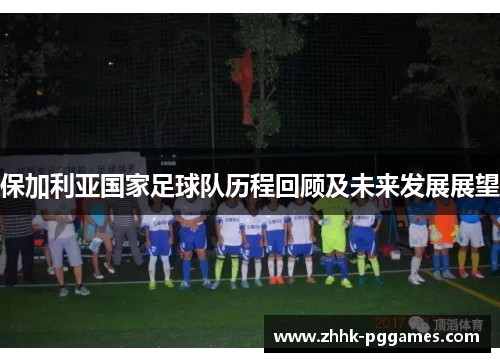 保加利亚国家足球队历程回顾及未来发展展望