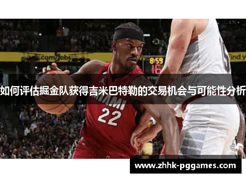 如何评估掘金队获得吉米巴特勒的交易机会与可能性分析 如何评估掘金队获得吉米巴特勒的交易机会与可能性分析
