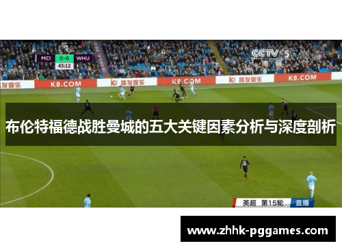布伦特福德战胜曼城的五大关键因素分析与深度剖析 布伦特福德战胜曼城的五大关键因素分析与深度剖析