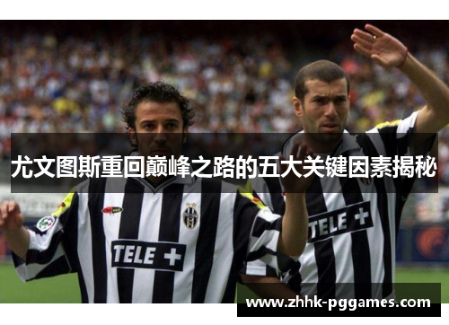 尤文图斯重回巅峰之路的五大关键因素揭秘 尤文图斯重回巅峰之路的五大关键因素揭秘