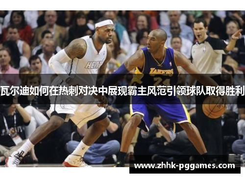 瓦尔迪如何在热刺对决中展现霸主风范引领球队取得胜利