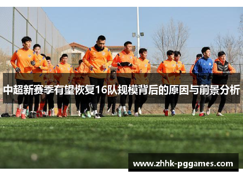 中超新赛季有望恢复16队规模背后的原因与前景分析