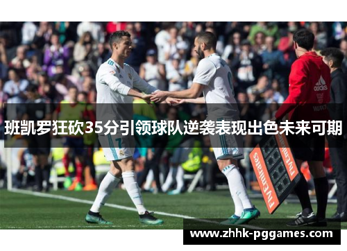 班凯罗狂砍35分引领球队逆袭表现出色未来可期