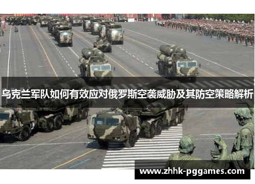 乌克兰军队如何有效应对俄罗斯空袭威胁及其防空策略解析