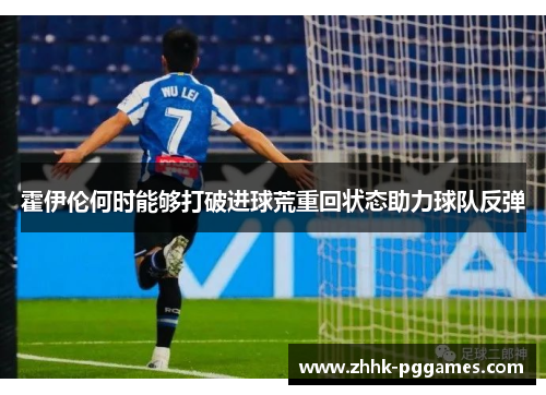 霍伊伦何时能够打破进球荒重回状态助力球队反弹