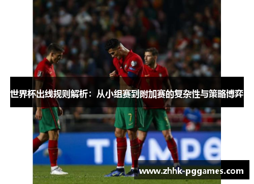 世界杯出线规则解析：从小组赛到附加赛的复杂性与策略博弈