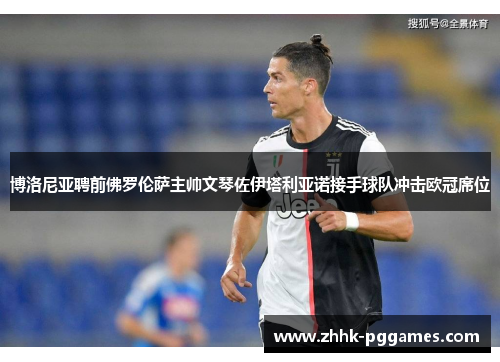 博洛尼亚聘前佛罗伦萨主帅文琴佐伊塔利亚诺接手球队冲击欧冠席位 博洛尼亚聘前佛罗伦萨主帅文琴佐伊塔利亚诺接手球队冲击欧冠席位