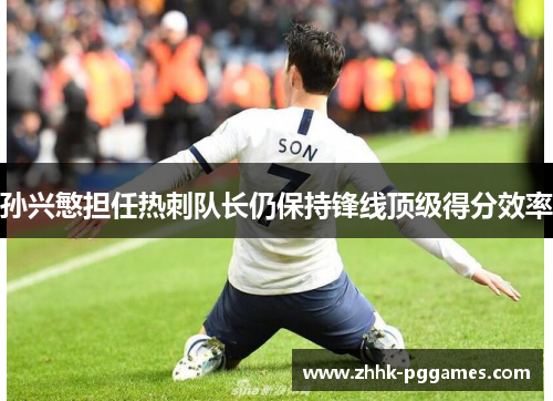 孙兴慜担任热刺队长仍保持锋线顶级得分效率 孙兴慜担任热刺队长仍保持锋线顶级得分效率
