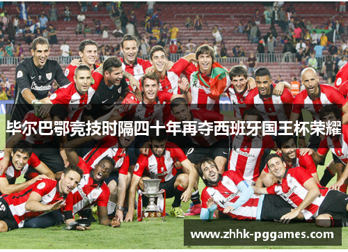毕尔巴鄂竞技时隔四十年再夺西班牙国王杯荣耀