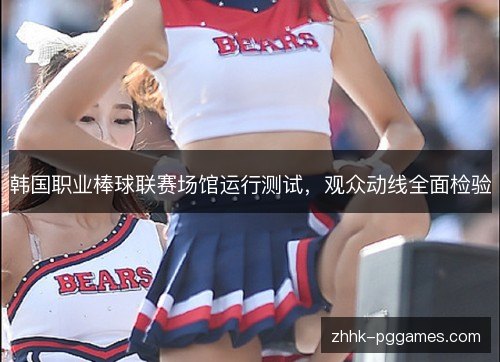 韩国职业棒球联赛场馆运行测试，观众动线全面检验